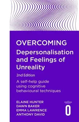 A deperszonalizáció és a valótlanság érzésének leküzdése, 2. kiadás: Önsegítő útmutató kognitív viselkedéstechnika alkalmazásával - Overcoming Depersonalisation and Feelings of Unreality, 2nd Edition: A Self-Help Guide Using Cognitive Behavioural Techniques