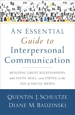 A személyközi kommunikáció alapvető útmutatója: Nagyszerű kapcsolatok építése hittel, ügyességgel és erénnyel a közösségi média korában - An Essential Guide to Interpersonal Communication: Building Great Relationships with Faith, Skill, and Virtue in the Age of Social Media