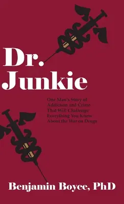 Dr. Junkie: Egy ember története a függőségről és a bűnözésről, amely megkérdőjelez mindent, amit a drogok elleni háborúról tudsz - Dr. Junkie: One Man's Story of Addiction and Crime That Will Challenge Everything You Know About the War on Drugs