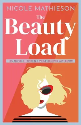 The Beauty Load: Hogyan érezzük magunkat elégségesnek egy szépség megszállott világában? - The Beauty Load: How to feel enough in a world obsessed with beauty