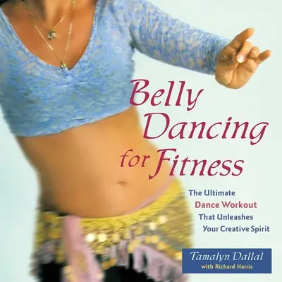 Hastánc a fitneszért: A végső táncos edzés, amely felszabadítja a kreatív szellemet. - Belly Dancing for Fitness: The Ultimate Dance Workout That Unleashes Your Creative Spirit