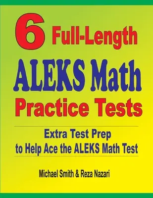 6 teljes hosszúságú ALEKS matematikai gyakorló teszt: Extra tesztfelkészítés az ALEKS matematika teszthez - 6 Full-Length ALEKS Math Practice Tests: Extra Test Prep to Help Ace the ALEKS Math Test