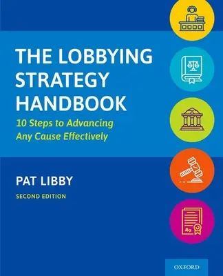 A lobbistastratégia kézikönyve: 10 lépés bármely ügy hatékony előmozdításához - The Lobbying Strategy Handbook: 10 Steps to Advancing Any Cause Effectively