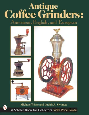 Antik kávédarálók: Amerikai, angol és európai - Antique Coffee Grinders: American, English, and European