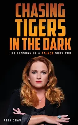 Tigrisek kergetése a sötétben: Egy ádáz túlélő életleckéi - Chasing Tigers in the Dark: Life Lessons of a Fierce Survivor