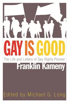 Gay Is Good: Franklin Kameny, a melegjogok úttörőjének élete és levelei - Gay Is Good: The Life and Letters of Gay Rights Pioneer Franklin Kameny