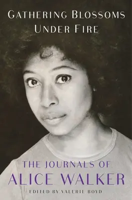 Tűz alatt virágot szedni: Alice Walker naplói, 1965-2000 - Gathering Blossoms Under Fire: The Journals of Alice Walker, 1965-2000