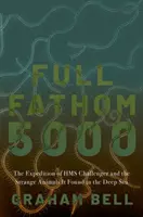 Full Fathom 5000: A HMS Challenger expedíciója és a mélytengerben talált különös állatok - Full Fathom 5000: The Expedition of the HMS Challenger and the Strange Animals It Found in the Deep Sea