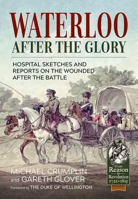 Waterloo a dicsőség után: Kórházi vázlatok és jelentések a csata utáni sebesültekről - Waterloo After the Glory: Hospital Sketches and Reports on the Wounded After the Battle