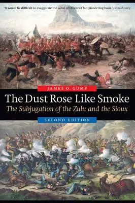 A por füstként szállt fel: A zuluk és a sziúk leigázása, második kiadás - The Dust Rose Like Smoke: The Subjugation of the Zulu and the Sioux, Second Edition