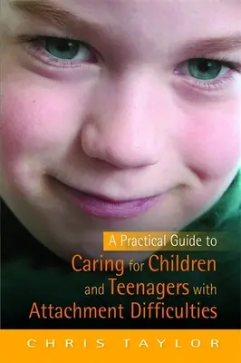 Gyakorlati útmutató a kötődési nehézségekkel küzdő gyermekek és tizenévesek gondozásához - Practical Guide to Caring for Children and Teenagers with Attachment Difficulties