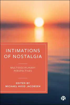 A nosztalgia sejtései: Multidiszciplináris kutatások egy tartós érzelemről - Intimations of Nostalgia: Multidisciplinary Explorations of an Enduring Emotion