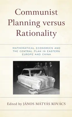 Kommunista tervezés kontra racionalitás: Matematikai közgazdaságtan és a központi terv Kelet-Európában és Kínában - Communist Planning versus Rationality: Mathematical Economics and the Central Plan in Eastern Europe and China