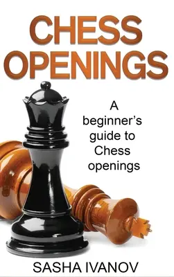 Sakknyitások: A Beginner's Guide to Chess Openings (Kezdő sakkozói útmutató a sakknyitáshoz) - Chess Openings: A Beginner's Guide to Chess Openings