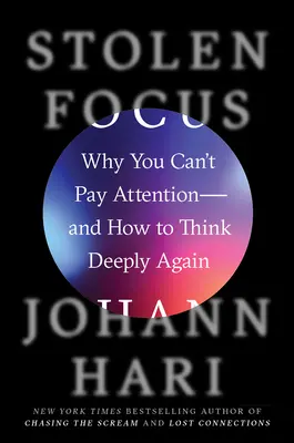 Lopott fókusz: Miért nem tudsz figyelni - és hogyan gondolkodj újra mélyen - Stolen Focus: Why You Can't Pay Attention--And How to Think Deeply Again