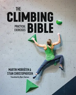 A hegymászó Biblia: Gyakorlati gyakorlatok: Gyakorlatok: Technika és erőnléti edzés a mászáshoz - The Climbing Bible: Practical Exercises: Technique and Strength Training for Climbing