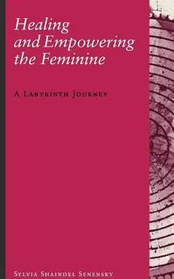 A nőiesség gyógyítása és megerősítése: A Labyrinth Journey - Healing and Empowering the Feminine: A Labyrinth Journey