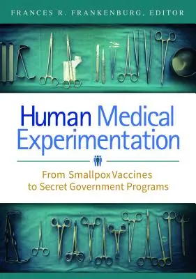 Human Medical Experimentation: A himlőoltástól a titkos kormányzati programokig - Human Medical Experimentation: From Smallpox Vaccines to Secret Government Programs