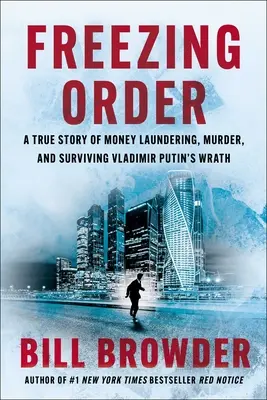 Fagyasztó rend: Egy igaz történet pénzmosásról, gyilkosságról és Vlagyimir Putyin haragjának túléléséről - Freezing Order: A True Story of Money Laundering, Murder, and Surviving Vladimir Putin's Wrath