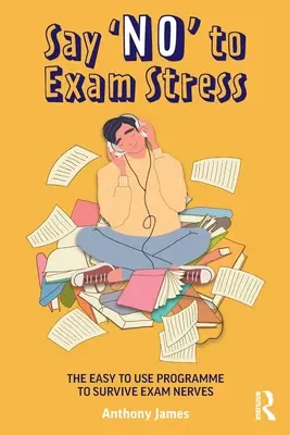 Mondj nemet a vizsgastresszre! Könnyen használható program a vizsgaidegesség túléléséhez - Say 'No' to Exam Stress: The Easy to Use Programme to Survive Exam Nerves