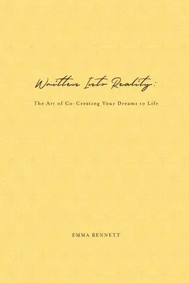 Valósággá írva: Az álmaid életre keltésének művészete - Written Into Reality: The Art of Co-Creating Your Dreams to Life