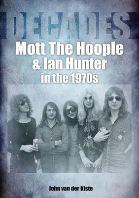 Mott the Hoople és Ian Hunter az 1970-es években: Évtizedek - Mott the Hoople and Ian Hunter in the 1970s: Decades