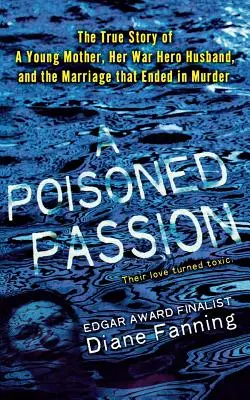 Mérgezett szenvedély: Egy fiatal anya, háborús hős férje és a gyilkossággal végződő házassága - Poisoned Passion: A Young Mother, Her War Hero Husband, and the Marriage That Ended in Murder