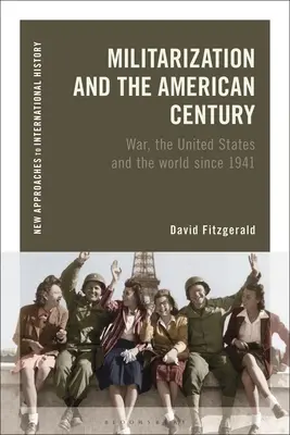 A militarizáció és az amerikai század: A háború, az Egyesült Államok és a világ 1941 óta - Militarization and the American Century: War, the United States and the World Since 1941