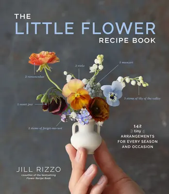 A kis virágos receptkönyv: 148 apró elrendezés minden évszakra és alkalomra - The Little Flower Recipe Book: 148 Tiny Arrangements for Every Season and Occasion