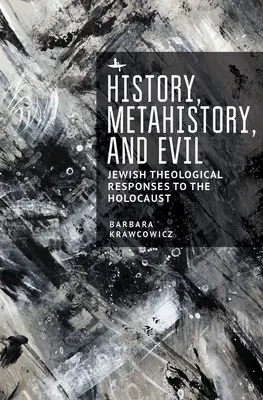 Történelem, metahistória és a gonosz: zsidó teológiai válaszok a holokausztra - History, Metahistory, and Evil: Jewish Theological Responses to the Holocaust