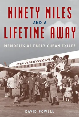 Kilencven mérföld és egy életre szóló távolság: Korai kubai száműzöttek emlékei - Ninety Miles and a Lifetime Away: Memories of Early Cuban Exiles