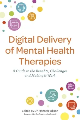 A mentális egészségügyi terápiák digitális szállítása: Útmutató az előnyökhöz és kihívásokhoz, valamint a működéshez - Digital Delivery of Mental Health Therapies: A Guide to the Benefits and Challenges, and Making It Work