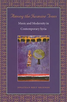 Jázminfák között: Zene és modernitás a kortárs Szíriában - Among the Jasmine Trees: Music and Modernity in Contemporary Syria