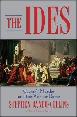 A bálványok: Caesar meggyilkolása és a Rómáért vívott háború - The Ides: Caesar's Murder and the War for Rome