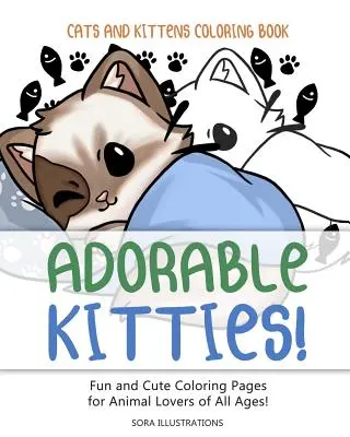 Macskák és cicák színezőkönyv: Imádnivaló cicák! Szórakoztató és aranyos színező oldalak minden korosztályú állatbarátnak! - Cats and Kittens Coloring Book: Adorable Kitties! Fun and Cute Coloring Pages for Animal Lovers of All Ages!