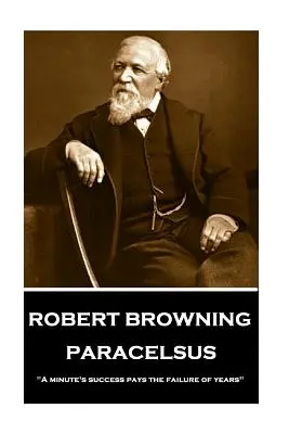 Robert Browning - Paracelsus: Egy perc sikere évek kudarcát fizeti meg