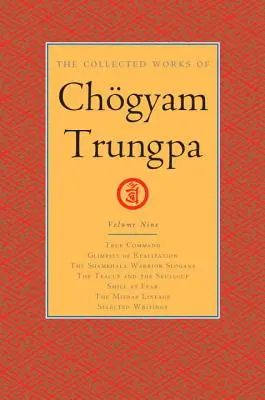 Chgyam Trungpa összegyűjtött művei, 9. kötet: Igazi parancs - Az önmegvalósítás pillantásai - Shambhala harcos szlogenjei - A teáscsésze és a koponyacsésze - S - The Collected Works of Chgyam Trungpa, Volume 9: True Command - Glimpses of Realization - Shambhala Warrior Slogans - The Teacup and the Skullcup - S