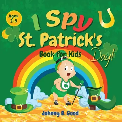 I Spy Szent Patrik-napi könyv 2-5 éves gyerekeknek: Patrick's Day interaktív könyv óvodásoknak és kisiskolásoknak. - I Spy St. Patrick's Day Book for Kids Ages 2-5: Fun Guessing Game and Coloring Book for Kids, St. Patrick's Day Interactive Book for Preschoolers and