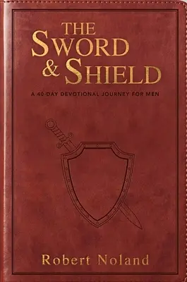 A kard és a pajzs: Egy 40 napos áhítati utazás férfiaknak - The Sword & Shield: A 40-Day Devotional Journey for Men