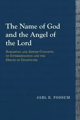 Isten neve és az Úr angyala: A közvetítés szamaritánus és zsidó felfogása és a gnoszticizmus eredete - The Name of God and the Angel of the Lord: Samaritan and Jewish Concepts of Intermediation and the Origin of Gnosticism