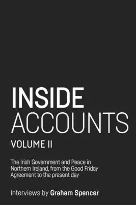 Belső beszámolók, II. kötet: Az ír kormány és a béke Észak-Írországban a nagypénteki megállapodástól a hatalommegosztás bukásáig - Inside Accounts, Volume II: The Irish Government and peace in Northern Ireland, from The Good Friday Agreement to the fall of power-sharing