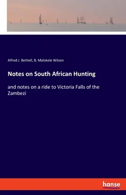 Feljegyzések a dél-afrikai vadászatról: és feljegyzések a Zambezi Viktória-vízeséshez vezető útról - Notes on South African Hunting: and notes on a ride to Victoria Falls of the Zambezi