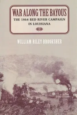 Háború a Bayous mentén: Az 1864-es louisianai Red River-i hadjárat - War Along the Bayous: The 1864 Red River Campaign in Louisiana