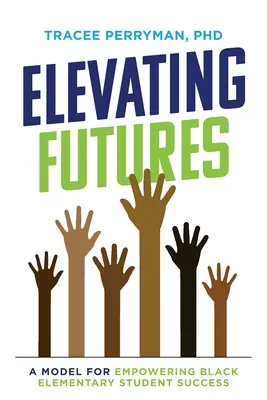 Felemelő jövő: A Model for Empowering Black Elementary Student Success - Elevating Futures: A Model for Empowering Black Elementary Student Success