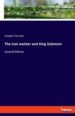 A vasmunkás és Salamon király: Második kiadás - The iron worker and King Solomon: Second Edition