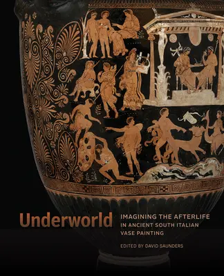 Alvilág: A túlvilág képzelete az ókori dél-itáliai vázafestészetben - Underworld: Imagining the Afterlife in Ancient South Italian Vase Painting