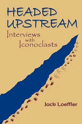 Headed Upstream: Interjúk ikonoklasztokkal - Headed Upstream: Interviews with Iconoclasts