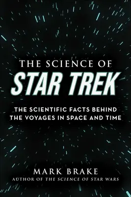 A Star Trek tudománya: A tudományos tények a térben és időben tett utazások mögött - The Science of Star Trek: The Scientific Facts Behind the Voyages in Space and Time