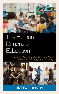 Az emberi dimenzió az oktatásban: Tanuláselméletek és hatásuk a tanításra és a tanulásra - The Human Dimension in Education: Essential Learning Theories and Their Impact on Teaching and Learning