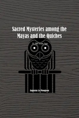 Szakrális misztériumok a maják és a quichek körében - 11, 500 évvel ezelőtt: A Salamon templomát megelőző időkben - Sacred Mysteries among the Mayas and the Quiches - 11, 500 Years Ago: In Times Anterior to the Temple of Solomon